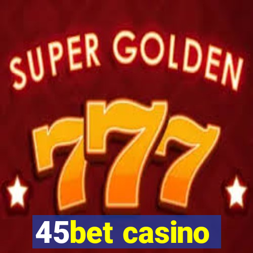 45bet casino